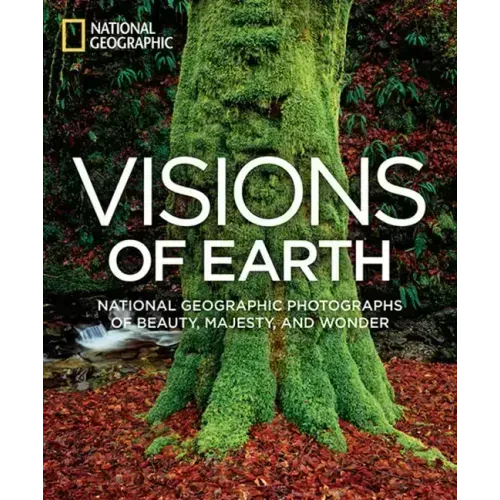 Visions of Earth: National Geographic Photographs of Beauty, Majesty, and Wonder