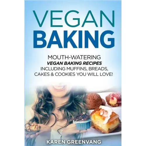 Vegan Baking: Mouth-Watering Vegan Baking Recipes Including Muffins, Breads, Cakes & Cookies You Will Love!