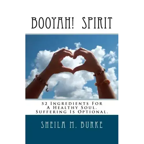 Booyah! Spirit: 52 Ingredients For A Healthy Soul. Suffering Is Optional.