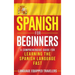 Spanish for Beginners: A Comprehensive Guide for Learning the Spanish Language Fast