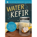 Water Kefir: Make Your Own Water-Based Probiotic Drinks for Health and Vitality