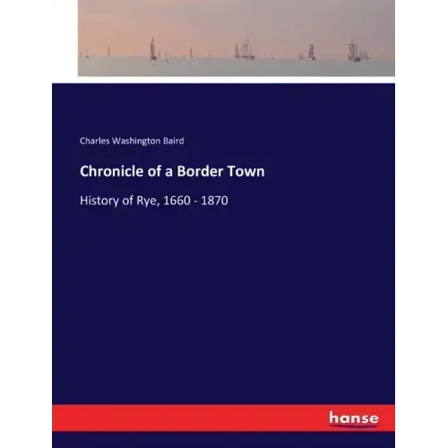 Chronicle of a Border Town: History of Rye, 1660 - 1870