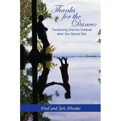 Thanks for the Dance: Transforming Grief Into Gratitude When Your Spouse Dies