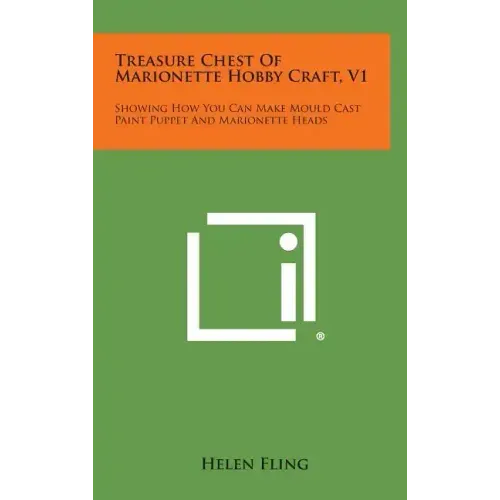 Treasure Chest of Marionette Hobby Craft, V1: Showing How You Can Make Mould Cast Paint Puppet and Marionette Heads