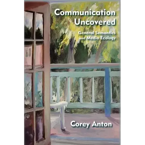 Communication Uncovered: General Semantics and Media Ecology