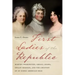 First Ladies of the Republic: Martha Washington, Abigail Adams, Dolley Madison, and the Creation of an Iconic American Role