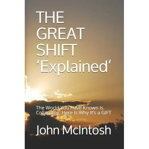 THE GREAT SHIFT 'Explained': The World You Have Known Is Collapsing. Here Is Why It's a GIFT