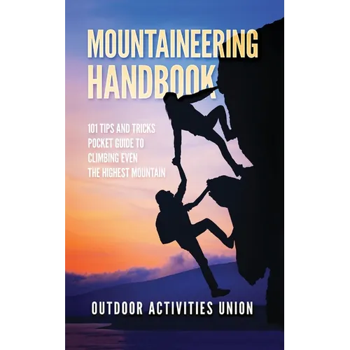 Mountaineering Handbook: 101 Tips and Tricks Pocket Guide to Climbing even the Highest Mountain