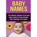 Baby Names: The Ultimate collection of the best baby names for boys and girls, their meanings, and origins!