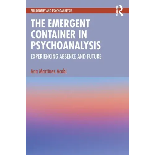 The Emergent Container in Psychoanalysis: Experiencing Absence and Future