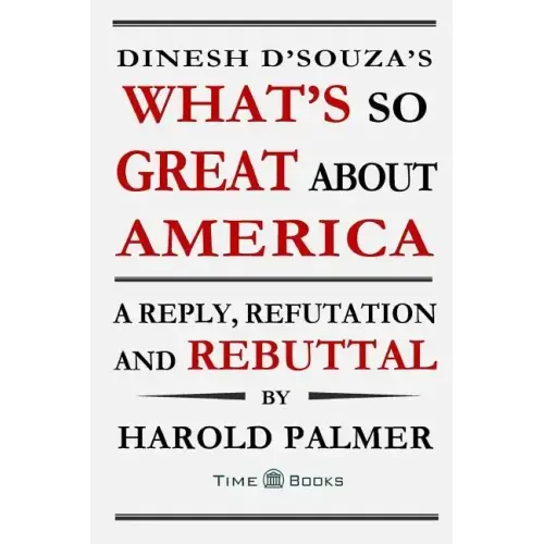 Dinesh D'Souza's What's So Great About America: A Reply, Refutation and Rebuttal