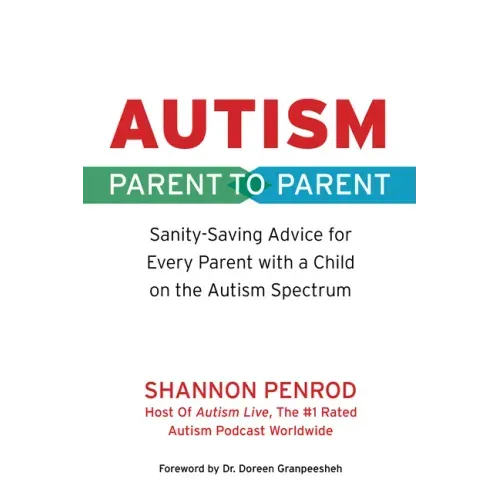 Autism: Parent to Parent: Sanity Saving Advice for Every Parent with a Child on the Autism Spectrum