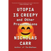 Utopia Is Creepy: And Other Provocations
