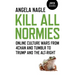 Kill All Normies: Online Culture Wars from 4chan and Tumblr to Trump and the Alt-Right