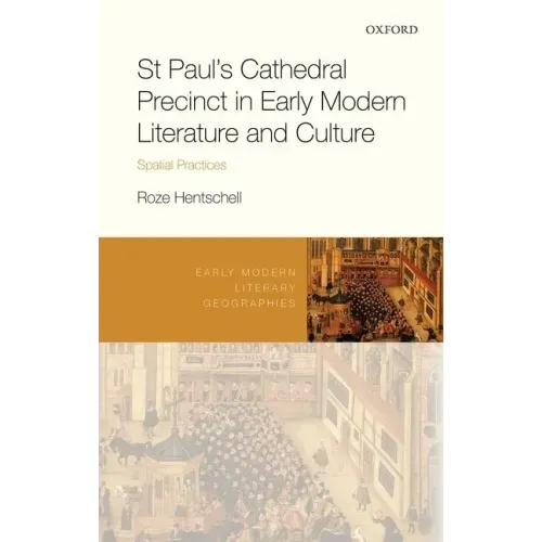 St Paul's Cathedral Precinct in Early Modern Literature and Culture: Spatial Practices