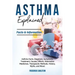 Asthma Explained: Asthma Facts, Diagnosis, Symptoms, Treatment, Causes, Effects, Alternative Medicines, Therapeutic Methods, History, My