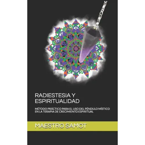 Radiestesia Y Espiritualidad: Método Práctico Para El USO del Péndulo Místico En La Terapia de Crecimiento Espiritual