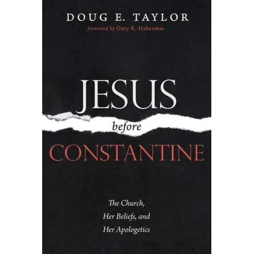 Jesus Before Constantine: The Church, Her Beliefs, and Her Apologetics