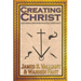 Creating Christ: How Roman Emperors Invented Christianity