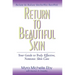 Return to Beautiful Skin: Your Guide to Truly Effective, Nontoxic Skin Care