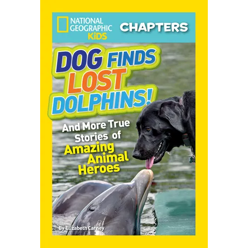 National Geographic Kids Chapters: Dog Finds Lost Dolphins!: And More True Stories of Amazing Animal Heroes