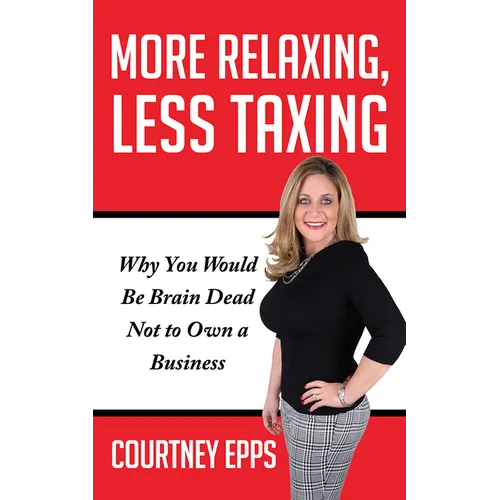 More Relaxing, Less Taxing: Why You Would Be Brain Dead Not to Own a Business