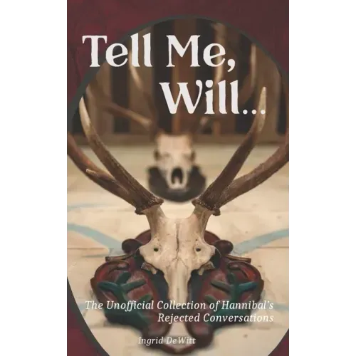 Tell Me, Will...: The Unofficial Collection of Hannibal's Rejected Conversations