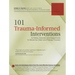101 Trauma-Informed Interventions: Activities, Exercises and Assignments to Move the Client and Therapy Forward