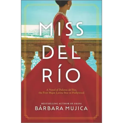 Miss del Río: A Novel of Dolores del Río, the First Major Latina Star in Hollywood