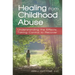 Healing from Childhood Abuse: Understanding the Effects, Taking Control to Recover