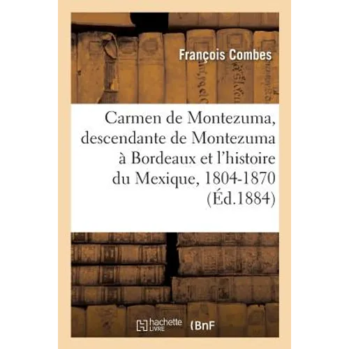 Carmen de Montezuma Ou Une Descendante de Montezuma À Bordeaux Et l'Histoire Du Mexique, 1804-1870