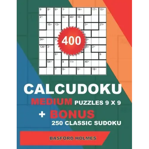 400 CalcuDoku MEDIUM puzzles 9 x 9 + BONUS 250 classic sudoku: Sudoku medium puzzles and classic Sudoku 9x9 very hard levels