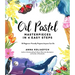 Oil Pastel Masterpieces in 4 Easy Steps: 50 Beginner-Friendly Projects Anyone Can Do