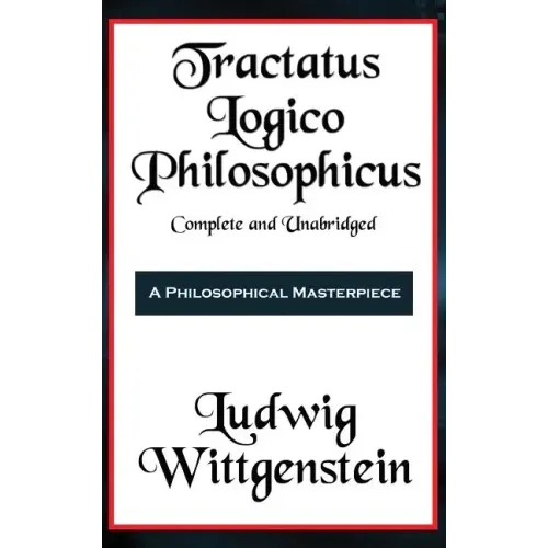 Tractatus Logico-Philosophicus Complete and Unabridged