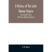 A history of the later Roman empire: from Arcadius to Irene (395 A.D. to 800 A.D.) (Volume I)