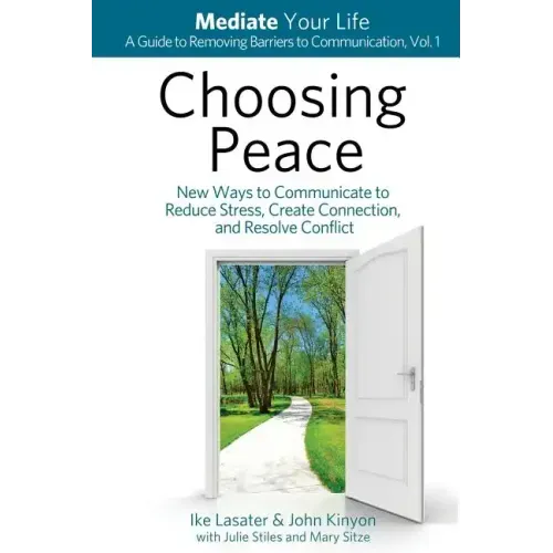 Choosing Peace: New Ways to Communicate to Reduce Stress, Create Connection, and Resolve Conflict