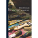 The Home Painting Manual: a Complete Handbook on Home Painting and Decorating, Full Information About Paints and Varnishes and Their Application ...