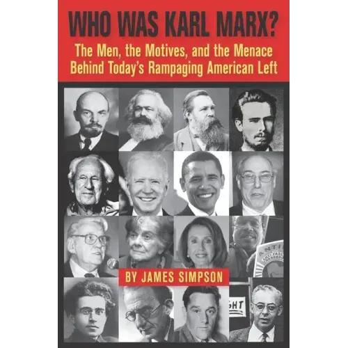 Who Was Karl Marx?: The Men, the Motives and the Menace Behind Today's Rampaging American Left