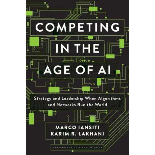 Competing in the Age of AI: Strategy and Leadership When Algorithms and Networks Run the World