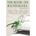 The Book On Biodiesel: The "How To" Guide for making your own biodiesel fuel - safely, with step-by-step instructions plus a great read on th