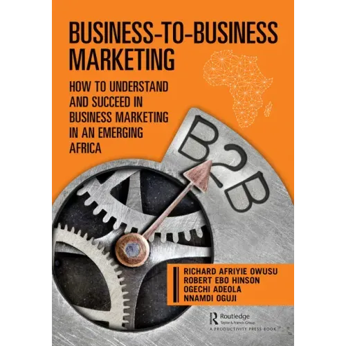 Business-To-Business Marketing: How to Understand and Succeed in Business Marketing in an Emerging Africa