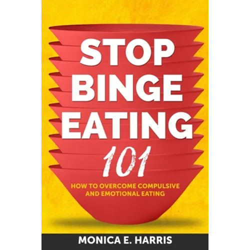 Stop Binge Eating 101: How To Overcome Compulsive and Emotional Eating