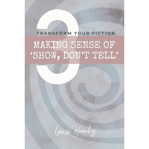 Making Sense of 'Show, Don't Tell': Transform Your Fiction