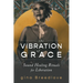 The Vibration of Grace: Sound Healing Rituals for Liberation