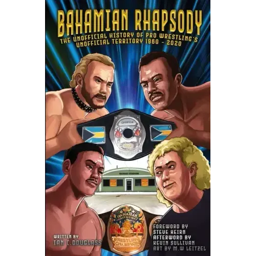 Bahamian Rhapsody: The Unofficial History of Pro Wrestling's Unofficial Territory, 1960 - 2020