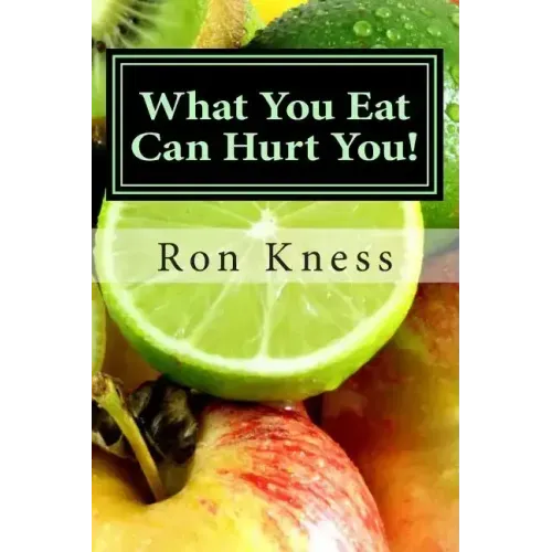 What You Eat Can Hurt You!: Learn Which Foods to Avoid and Which Ones to Eat to Stamp Out Inflammation, Illness and Disease, and to Stay Healthy!