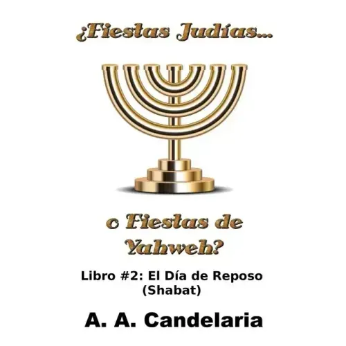 ¿Fiestas Judías o Fiestas de Yahweh? Libro 2: El Día de Reposo (Shabat)