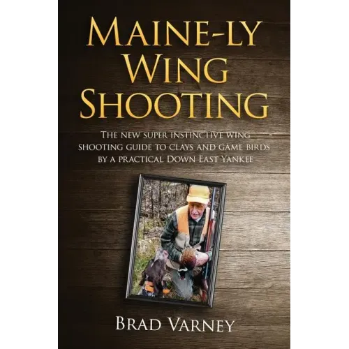 Maine-ly Wing Shooting: The new super instinctive wing shooting guide to clays and game birds