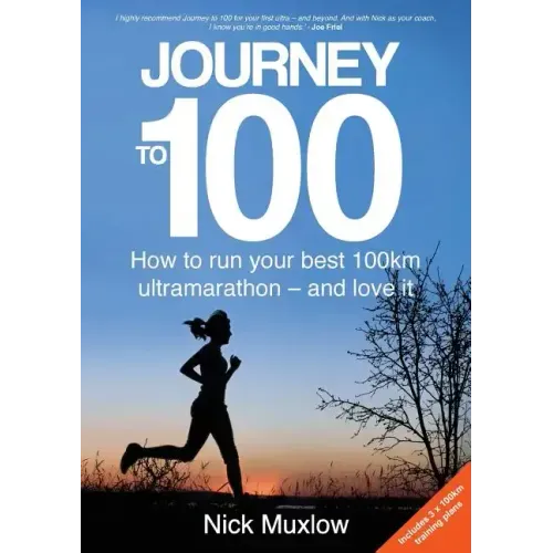 Journey to 100: How to Run Your First 100km Ultramarathon - and Love It