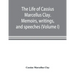 The life of Cassius Marcellus Clay. Memoirs, writings, and speeches, showing his conduct in the overthrow of American slavery, the salvation of the Un